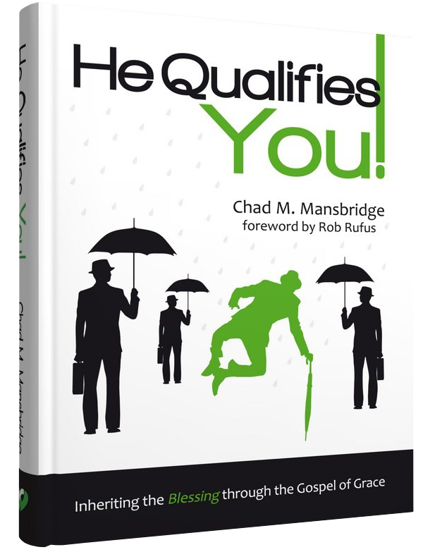 He Qualifies You! Inheriting the Blessing through the Gospel of Grace - by Chad M. Mansbridge - forward by Rob Rufus